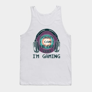 Sorry I Can't Hear You I'm Gaming, Funny Gamer Gift Tank Top